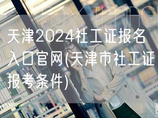 天津社工证报名官网2024条件