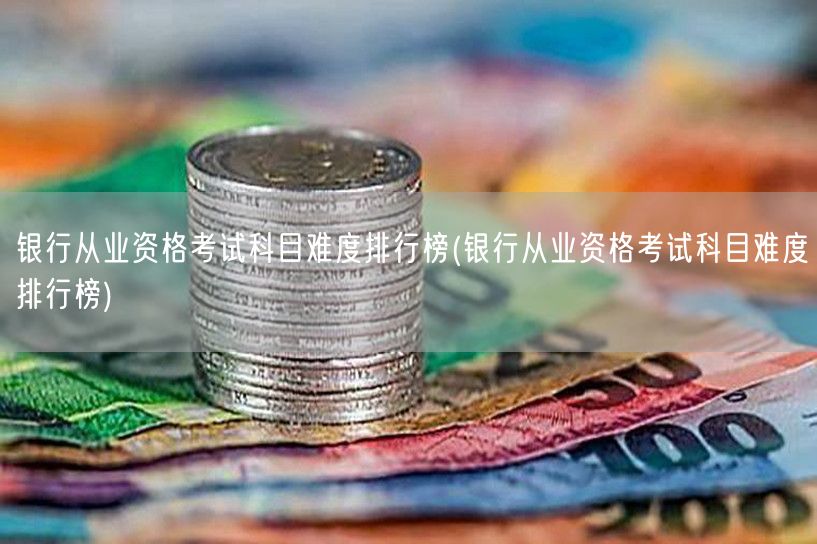 银行从业资格考试科目难度排名榜单