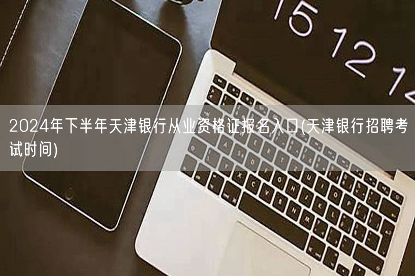 2024下半年天津银行从业资格报名及招聘