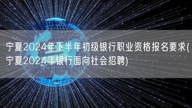宁夏2024银行职资报名要求及社招信息