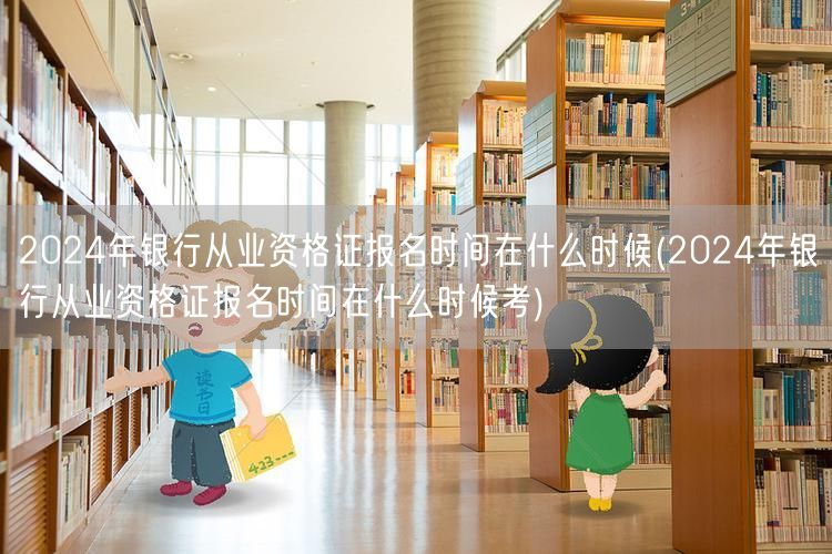 2024银行从业资格证报名时间及考试安排