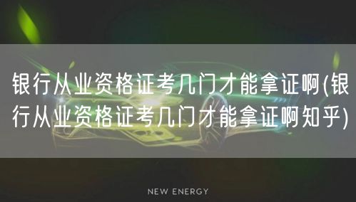 银行从业资格证考试科目及拿证条件