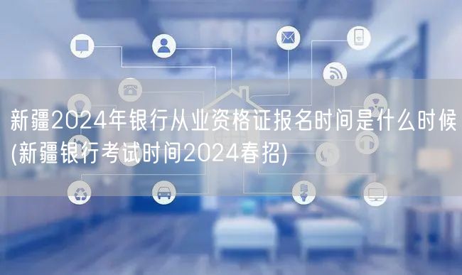 新疆银行从业资格2024春招报名时间
