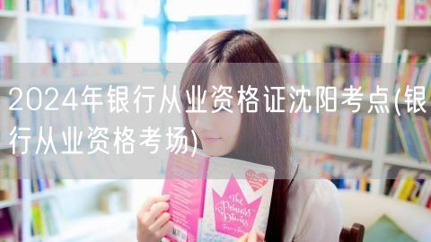 2024沈阳银行从业资格证考点信息