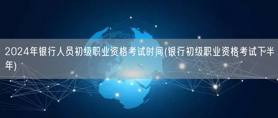 2024银行初级职考下半年时间安排