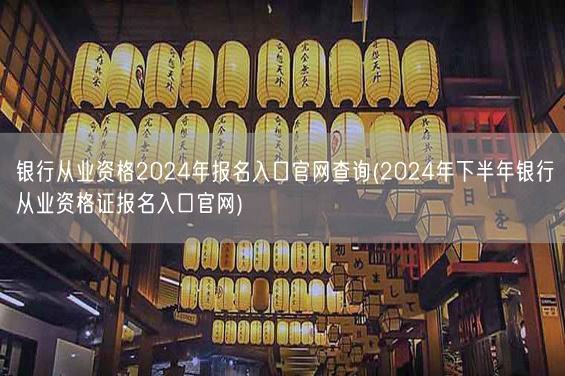 银行从业资格2024下半年报名官网入口