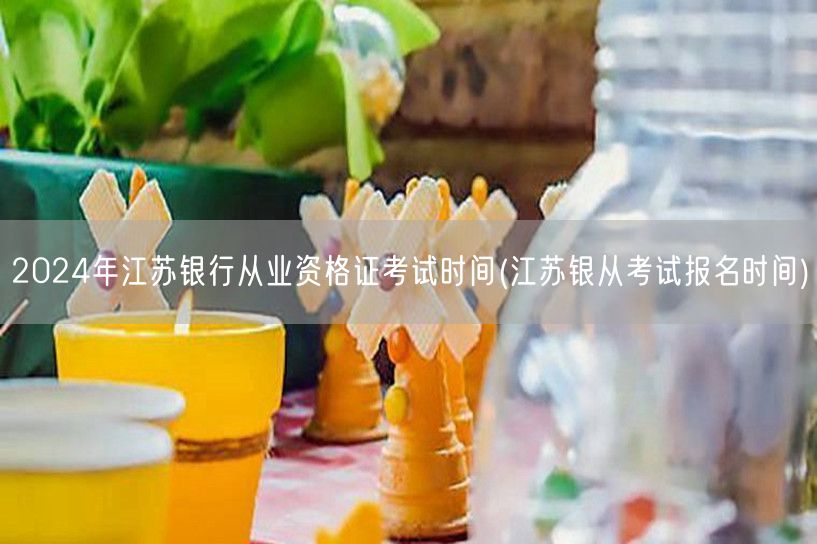 2024江苏银行从业资格证考试时间及报名
