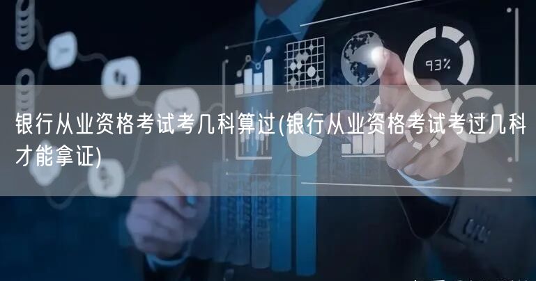 银行从业资格考试过几科拿证