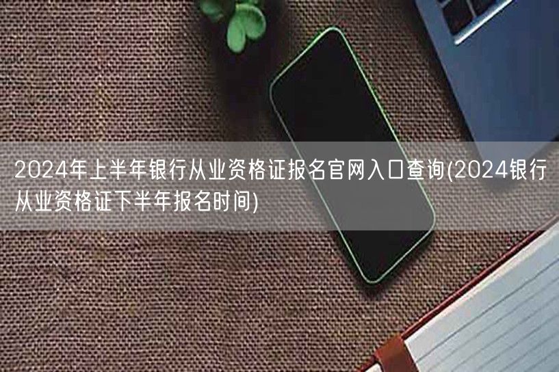 2024上半年银行从业报名官网 下半年报