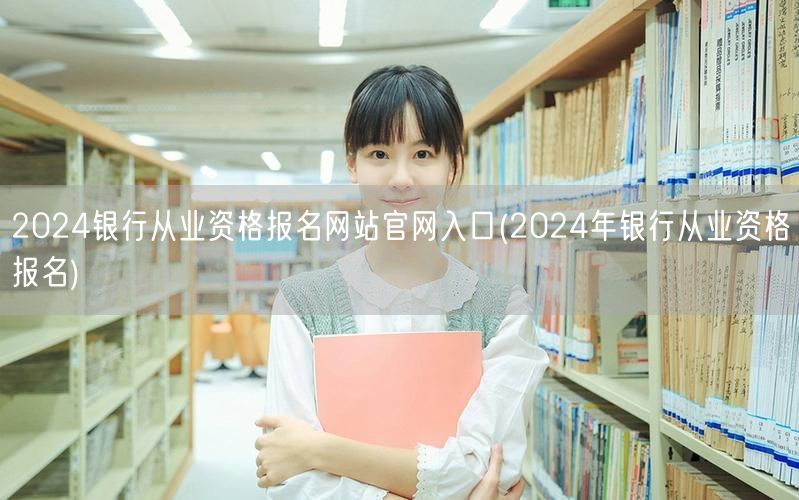 2024银行从业资格报名官网入口-快速报
