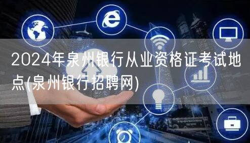 2024泉州银行从业资格证考试地点-泉州