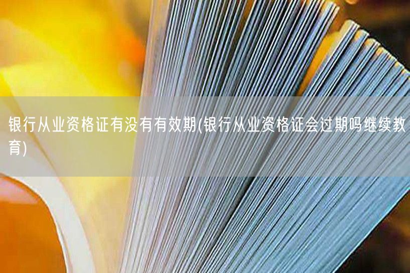 银行从业资格证有效期与继续教育