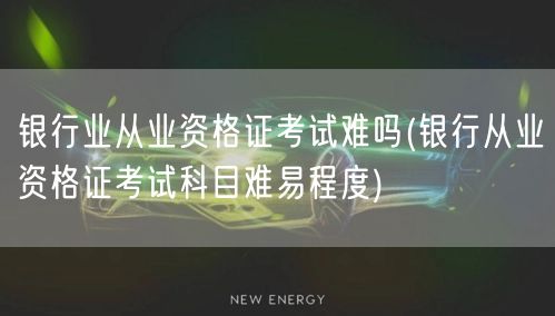 银行业从业资格证考试难度分析