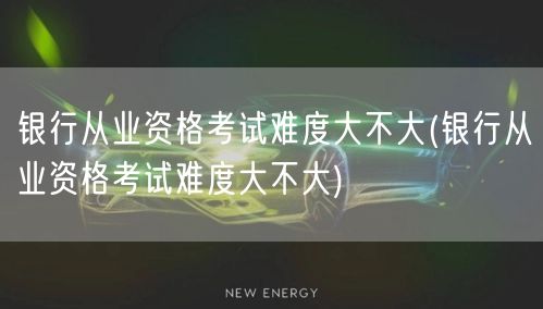 银行从业资格考试难度解析与备考建议