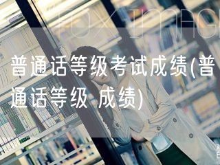 普通话等级考试成绩查询快速通道