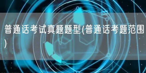 普通话考试真题题型及范围概览