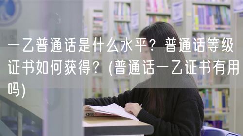 一乙普通话水平及获证方法，证书价值何在？