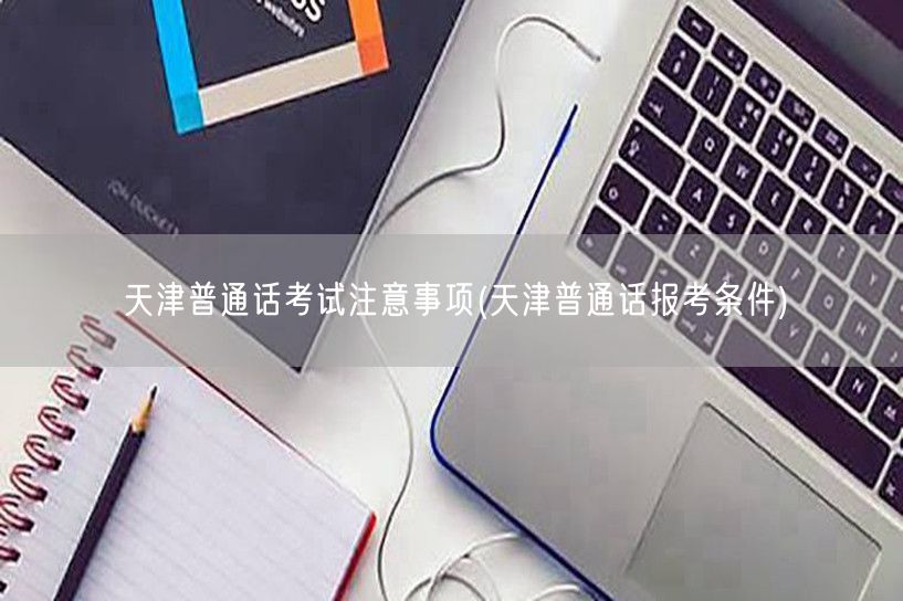 天津普通话考试报名条件及注意事项