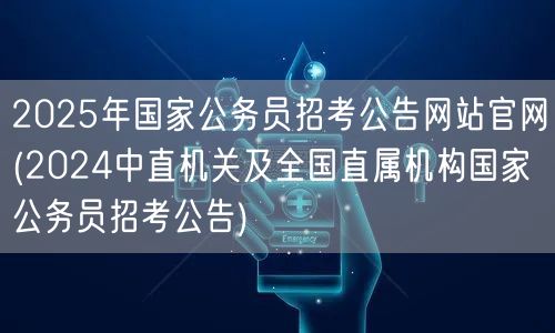 2025国考公告官网 24年中直及直属机