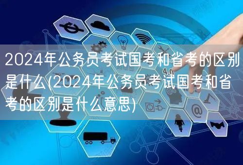 2024国考省考差异详解