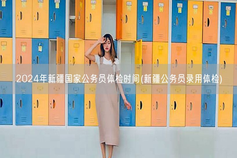 2024新疆国考体检时间及录用标准