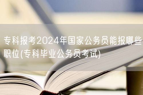 专科2024国考可报职位与条件解析