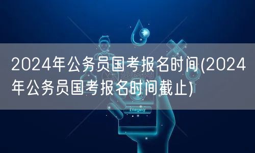 2024公务员国考报名及截止时间