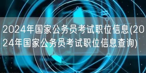 2024国考职位信息查询 官方最新职位表