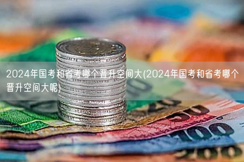 2024国考省考晋升空间对比
