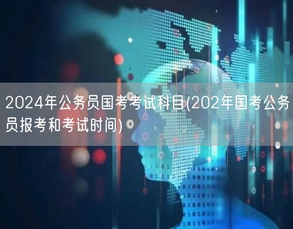2024国考科目及202年报考时间查询