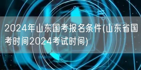 2024山东国考报名条件及考试时间公告