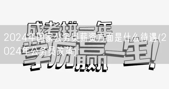 2024公务员薪资待遇及改革方案