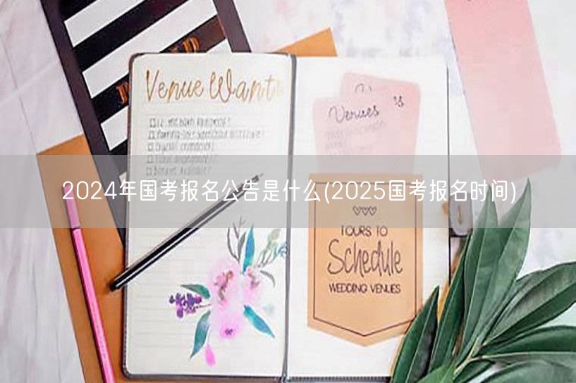 2024国考报名公告及2025报名时间查