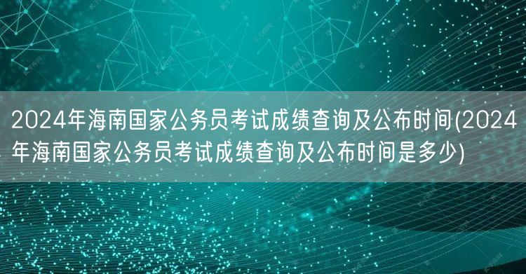 2024海南国考成绩公布与查询时间