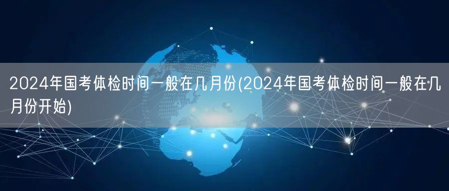 2024国考体检时间几月启动