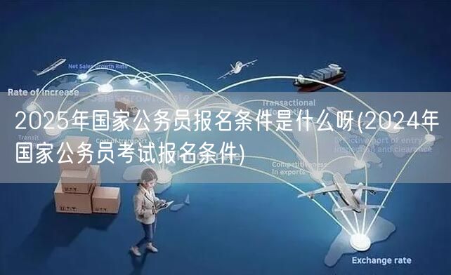 2025国考报名条件详解 参照2024年