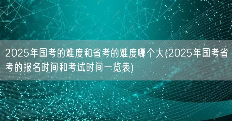 国考省考难度对比及报名考试时间表