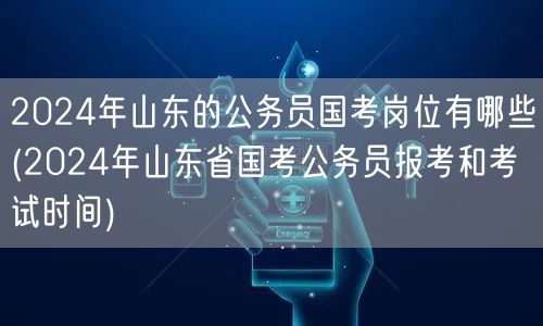 2024山东国考岗位及报考考试时间