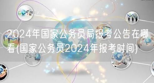 2024国考公告及报考时间查询