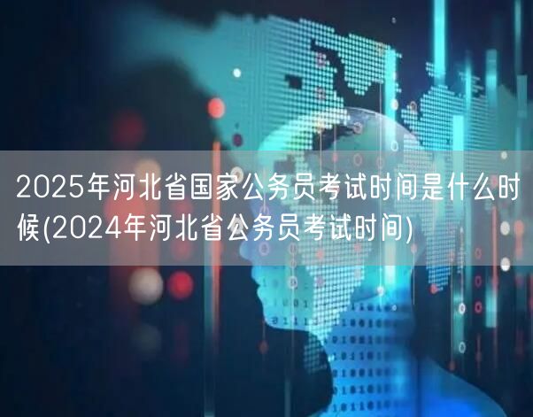 2025河北省国考时间 预测基于2024